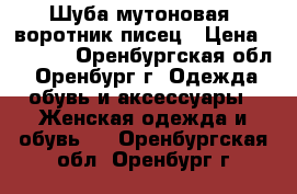 Шуба мутоновая, воротник писец › Цена ­ 5 000 - Оренбургская обл., Оренбург г. Одежда, обувь и аксессуары » Женская одежда и обувь   . Оренбургская обл.,Оренбург г.